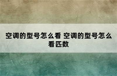 空调的型号怎么看 空调的型号怎么看匹数